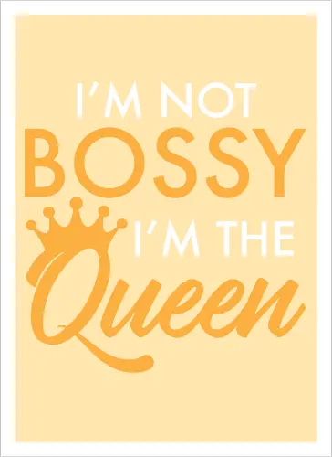 I'm not bossy, I'm the Queen