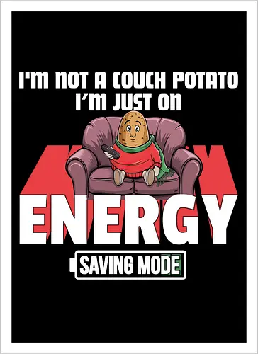 I'm not a couch potato, I'm just on energy saving mode