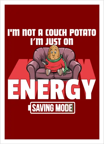 I'm not a couch potato, I'm just on energy saving mode