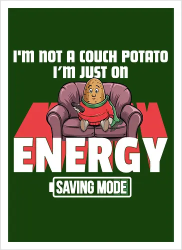 I'm not a couch potato, I'm just on energy saving mode