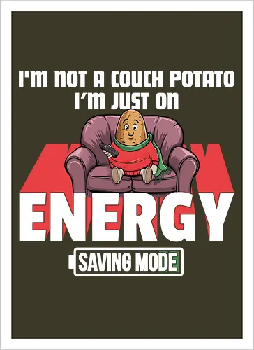 I'm not a couch potato, I'm just on energy saving mode