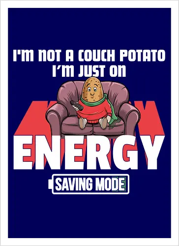 I'm not a couch potato, I'm just on energy saving mode