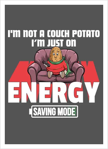 I'm not a couch potato, I'm just on energy saving mode