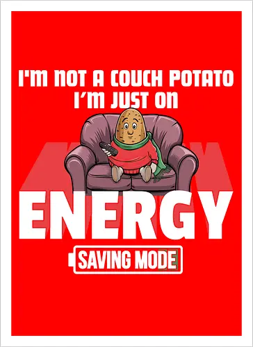 I'm not a couch potato, I'm just on energy saving mode