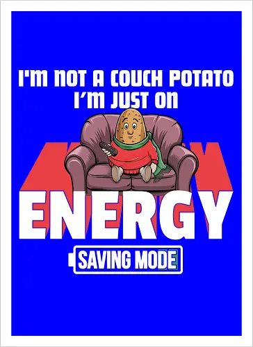 I'm not a couch potato, I'm just on energy saving mode