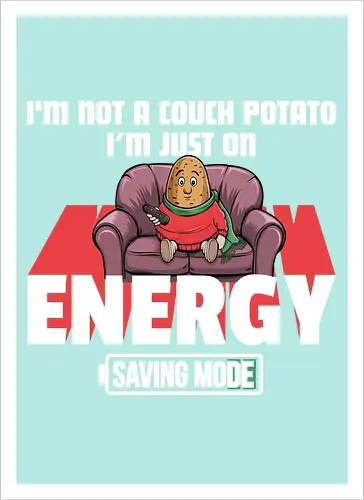 I'm not a couch potato, I'm just on energy saving mode