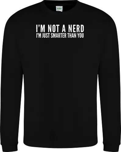 I'M NOT A NERD I'M JUST SMARTER THAN YOU