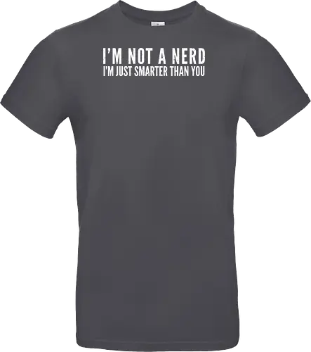 I'M NOT A NERD I'M JUST SMARTER THAN YOU