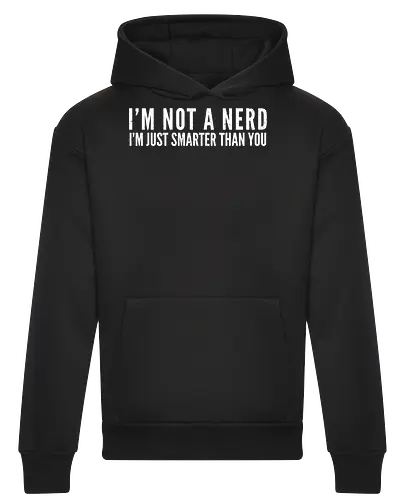 I'M NOT A NERD I'M JUST SMARTER THAN YOU