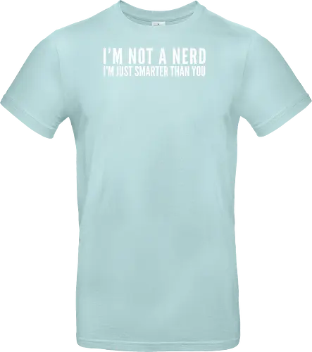 I'M NOT A NERD I'M JUST SMARTER THAN YOU
