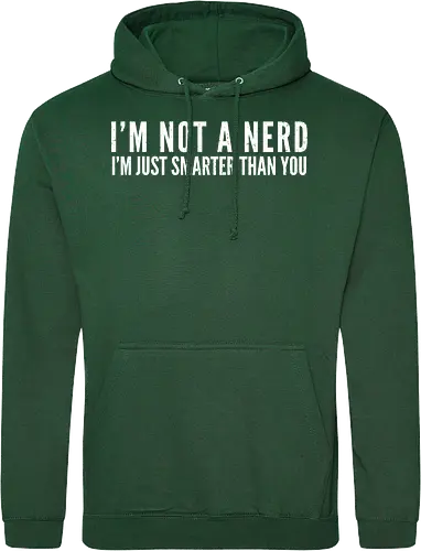 I'M NOT A NERD I'M JUST SMARTER THAN YOU