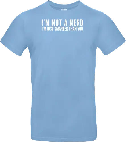 I'M NOT A NERD I'M JUST SMARTER THAN YOU