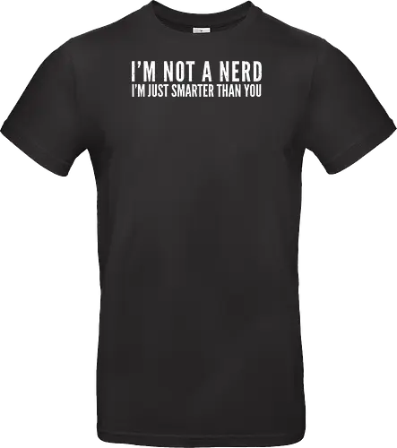 I'M NOT A NERD I'M JUST SMARTER THAN YOU