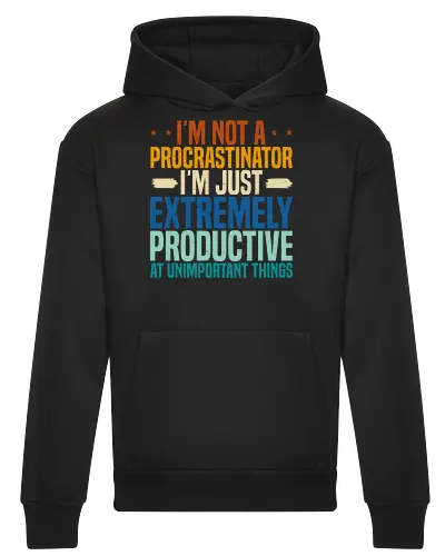 I'M NOT A PROCRASTINATOR, I'M EXTREMELY PRODUCTIVE AT UNIMPORTANT THINGS