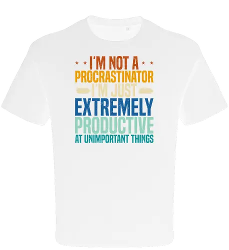 I'M NOT A PROCRASTINATOR, I'M EXTREMELY PRODUCTIVE AT UNIMPORTANT THINGS