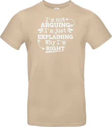 I'm not ARGUING. I'm just EXPLAINING. Why I'm RIGHT