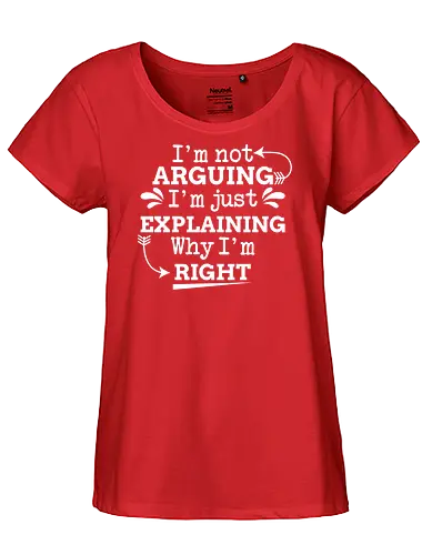 I'm not ARGUING. I'm just EXPLAINING. Why I'm RIGHT - humor, typography, quote, confidence, text, message, design, arrows, playful - Fairtrade Girl Shirt