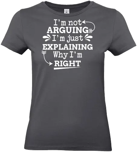 I'm not ARGUING. I'm just EXPLAINING. Why I'm RIGHT - humor, typography, quote, confidence, text, message, design, arrows, playful - Standard T-Shirt (Frauen)