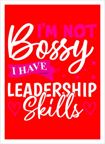 I'm Not Bossy, I Have Leadership Skills