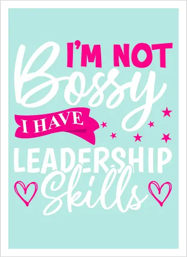 I'm Not Bossy, I Have Leadership Skills