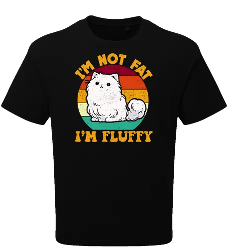 I'M NOT FAT, I'M FLUFFY