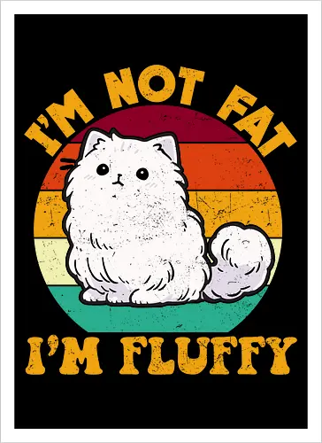 I'M NOT FAT, I'M FLUFFY