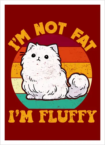 I'M NOT FAT, I'M FLUFFY
