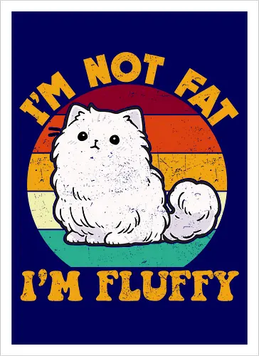 I'M NOT FAT, I'M FLUFFY