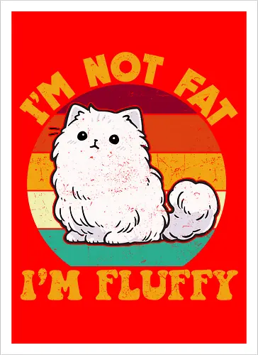 I'M NOT FAT, I'M FLUFFY