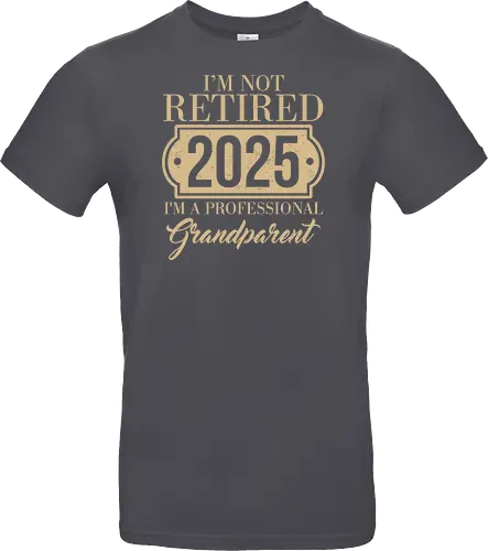 I'm not retired, 2025, I'm a professional grandparent