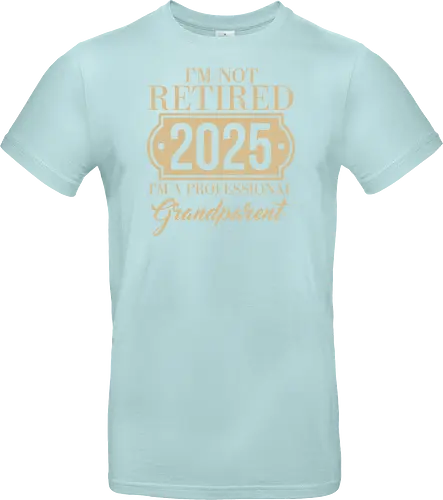 I'm not retired, 2025, I'm a professional grandparent