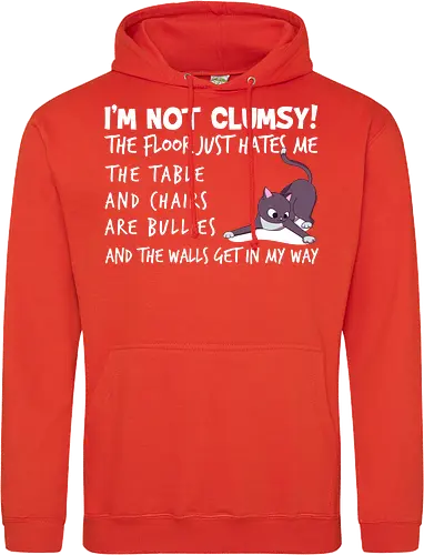 I'M NOT CLUMSY! THE FLOOR JUST HATES ME , THETABLE AND CHAIRS ARE BULLIES AND THE WALLS GET IN MY WAY