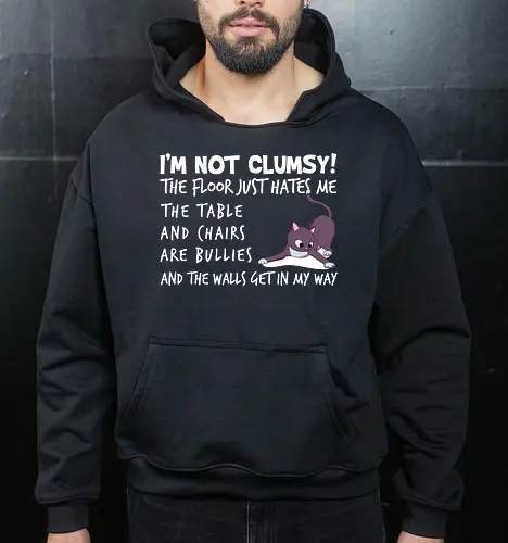 I'M NOT CLUMSY! THE FLOOR JUST HATES ME , THETABLE AND CHAIRS ARE BULLIES AND THE WALLS GET IN MY WAY