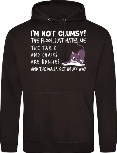I'M NOT CLUMSY! THE FLOOR JUST HATES ME , THETABLE AND CHAIRS ARE BULLIES AND THE WALLS GET IN MY WAY