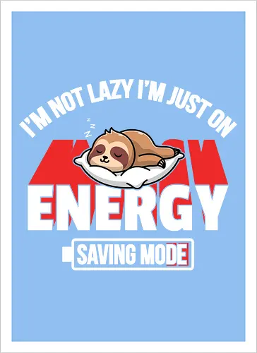 I'm not lazy I'm just on energy saving mode