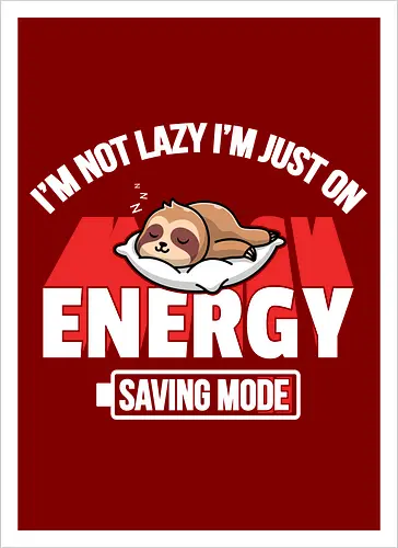 I'm not lazy I'm just on energy saving mode