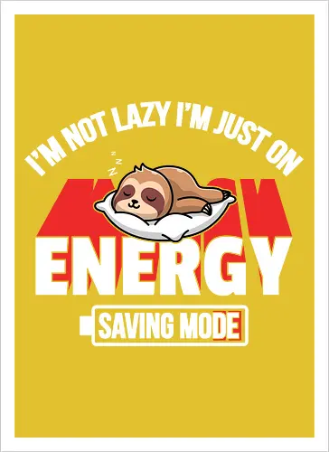 I'm not lazy I'm just on energy saving mode