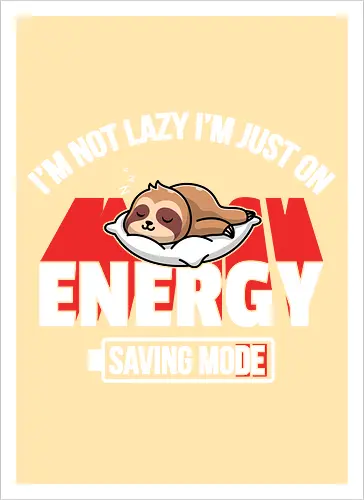 I'm not lazy I'm just on energy saving mode
