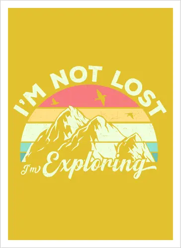 I'm not lost, I'm exploring.