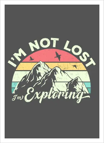 I'm not lost, I'm exploring.
