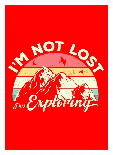 I'm not lost, I'm exploring.