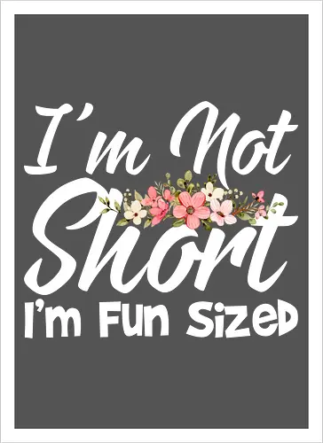 I'm Not Short, I'm Fun Sized
