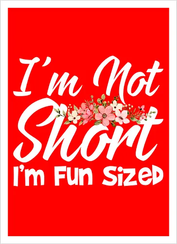 I'm Not Short, I'm Fun Sized