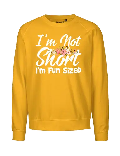 I'm Not Short, I'm Fun Sized - humor, typography, floral design, playful message, cute, motivational, positive, fun - Fairtrade Sweatshirt