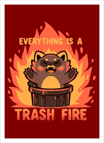 Everything is a Trash Fire