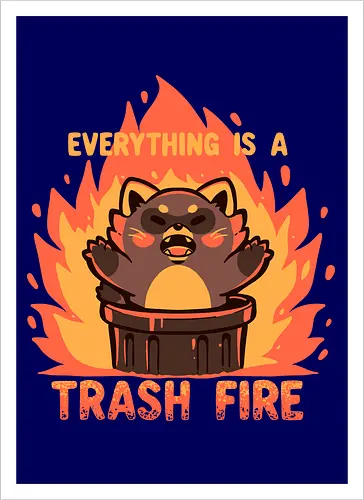Everything is a Trash Fire