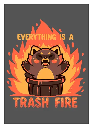 Everything is a Trash Fire