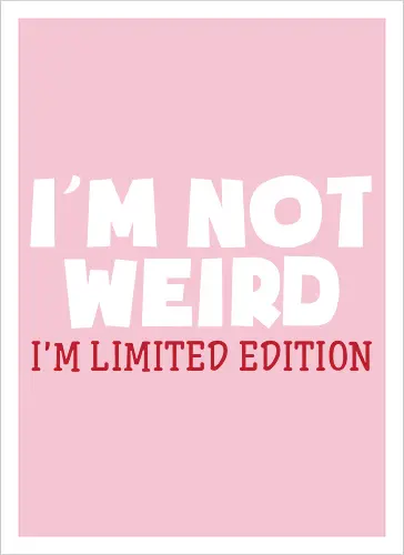 I'm NOT WEIRD, I'M LIMITED EDITION
