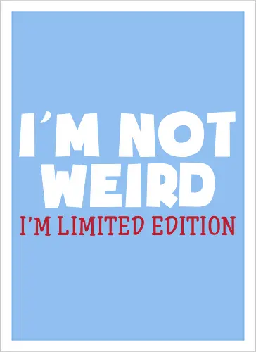 I'm NOT WEIRD, I'M LIMITED EDITION