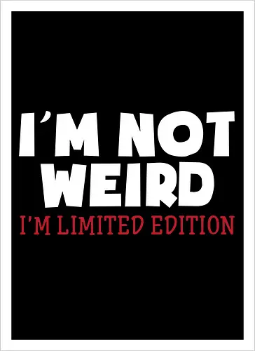 I'm NOT WEIRD, I'M LIMITED EDITION